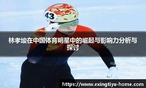 林孝埈在中国体育明星中的崛起与影响力分析与探讨